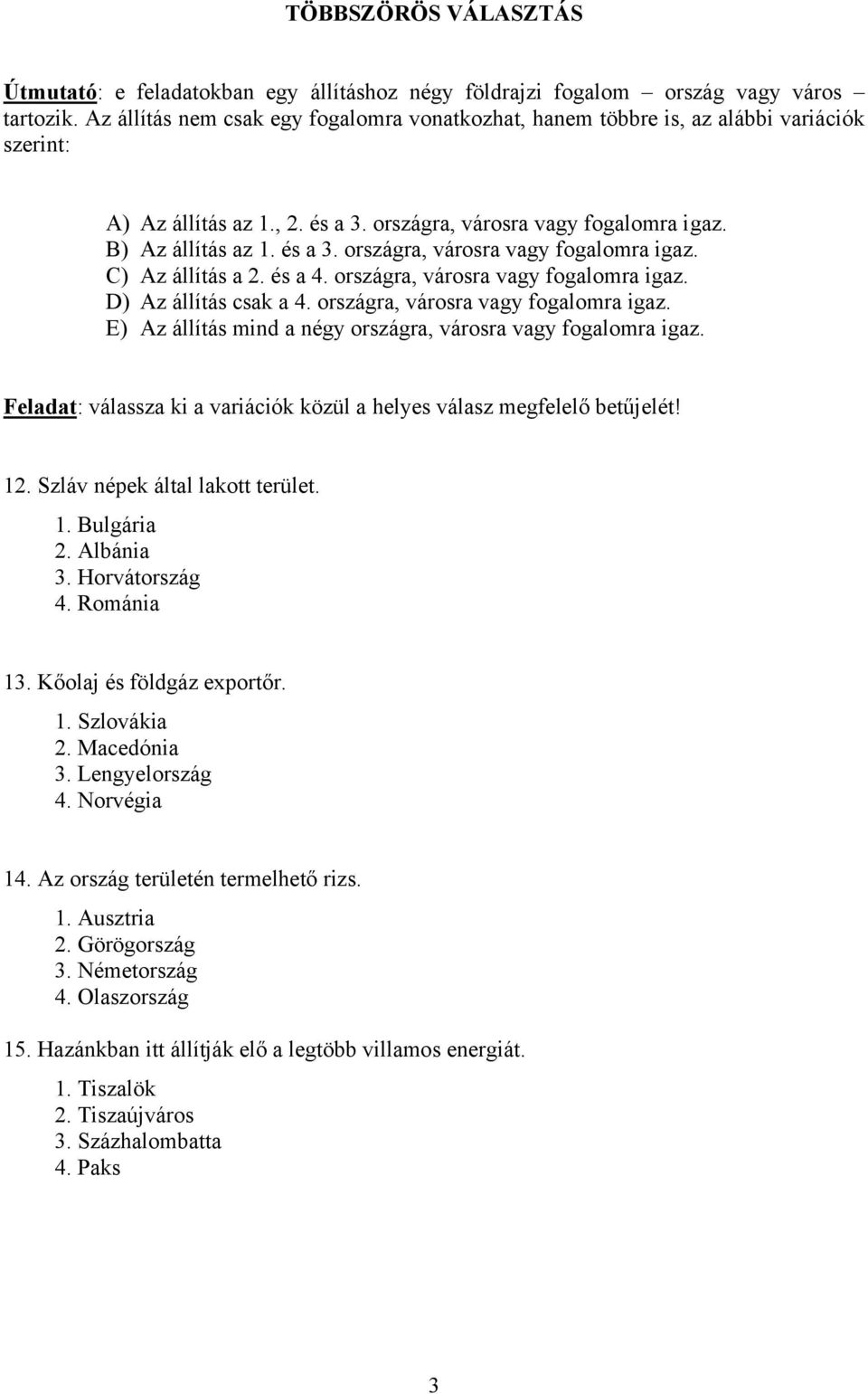 és a 4. országra, városra vagy fogalomra igaz. D) Az állítás csak a 4. országra, városra vagy fogalomra igaz. E) Az állítás mind a négy országra, városra vagy fogalomra igaz.