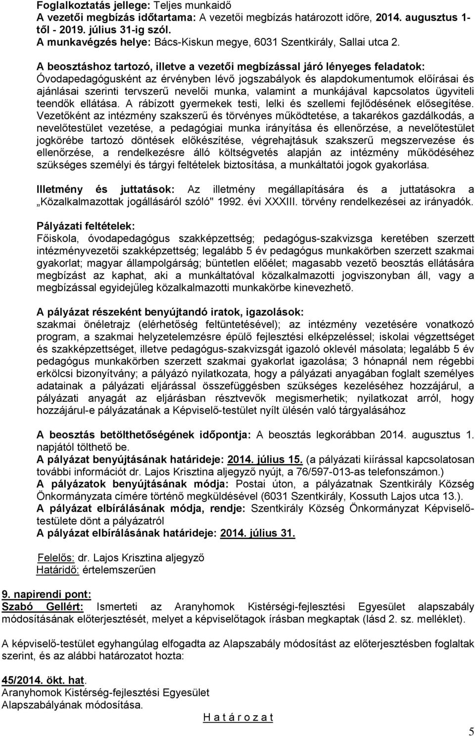 A beosztáshoz tartozó, illetve a vezetői megbízással járó lényeges feladatok: Óvodapedagógusként az érvényben lévő jogszabályok és alapdokumentumok előírásai és ajánlásai szerinti tervszerű nevelői