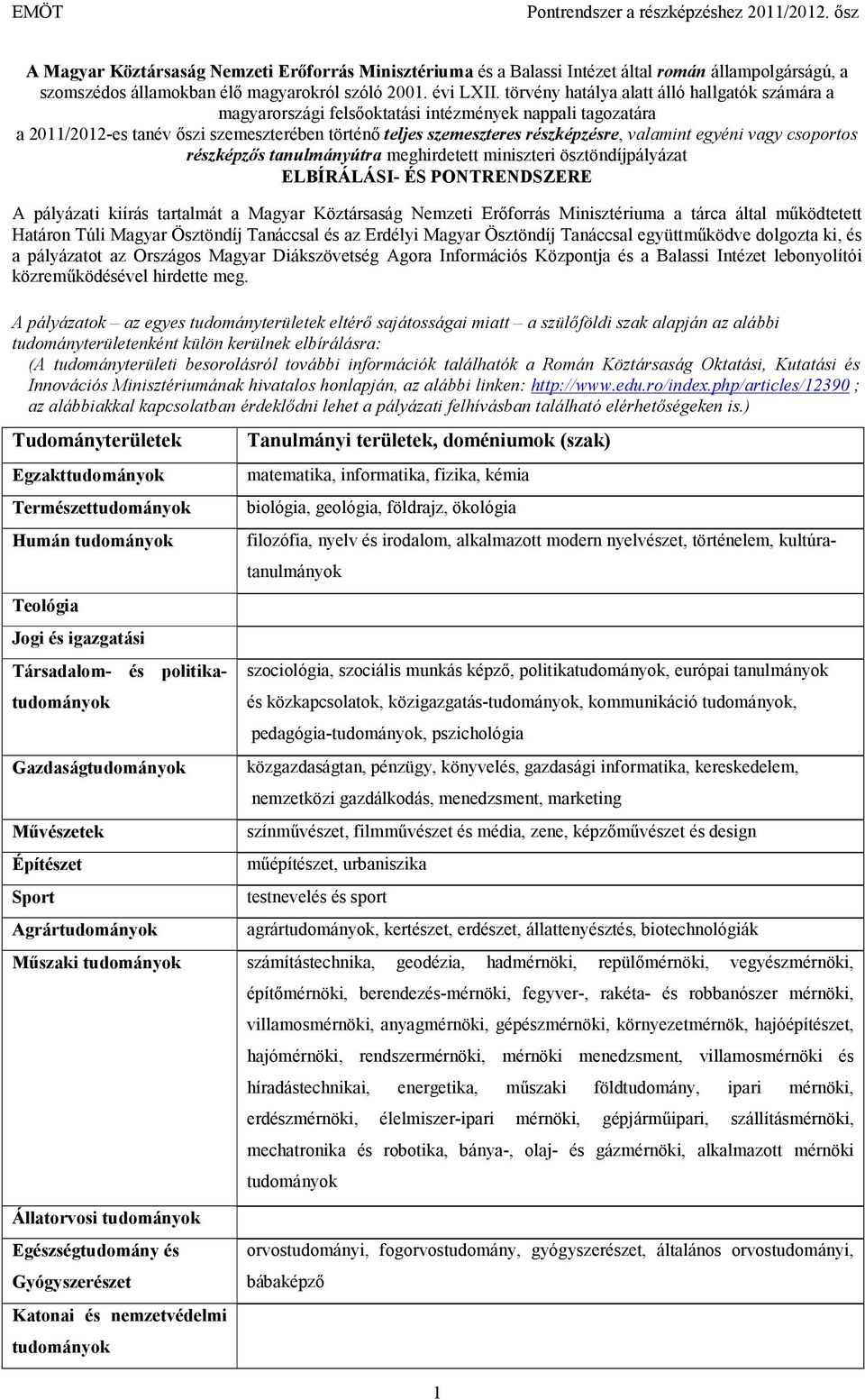 egyéni vagy csoportos részképzıs tanulmányútra meghirdetett miniszteri ösztöndíjpályázat ELBÍRÁLÁSI- ÉS PONTRENDSZERE A pályázati kiírás tartalmát a Magyar Köztársaság Nemzeti Erıforrás Minisztériuma