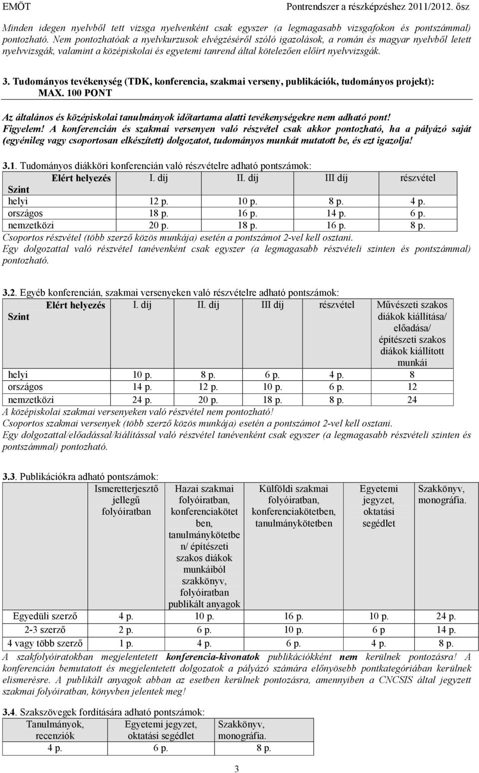 Tudományos tevékenység (TDK, konferencia, szakmai verseny, publikációk, tudományos projekt): MAX. 100 PONT Az általános és középiskolai tanulmányok idıtartama alatti tevékenységekre nem adható pont!