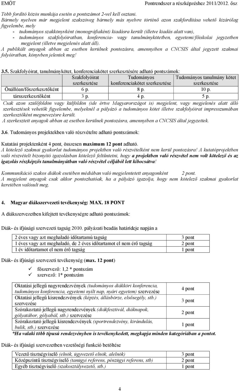 alatt van), - tudományos szakfolyóiratban, konferencia- vagy tanulmánykötetben, egyetemi/fıiskolai jegyzetben megjelent (illetve megjelenés alatt áll).