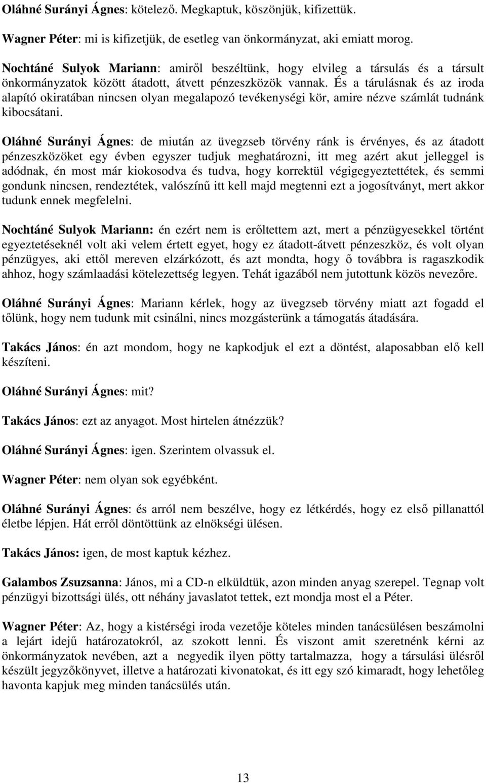 És a tárulásnak és az iroda alapító okiratában nincsen olyan megalapozó tevékenységi kör, amire nézve számlát tudnánk kibocsátani.