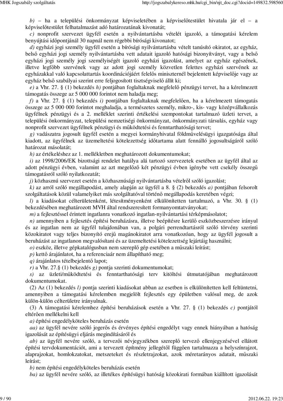 nyilvántartásba vételét igazoló, a támogatási kérelem benyújtási időpontjánál 30 napnál nem régebbi bírósági kivonatot; d) egyházi jogi személy ügyfél esetén a bírósági nyilvántartásba vételt