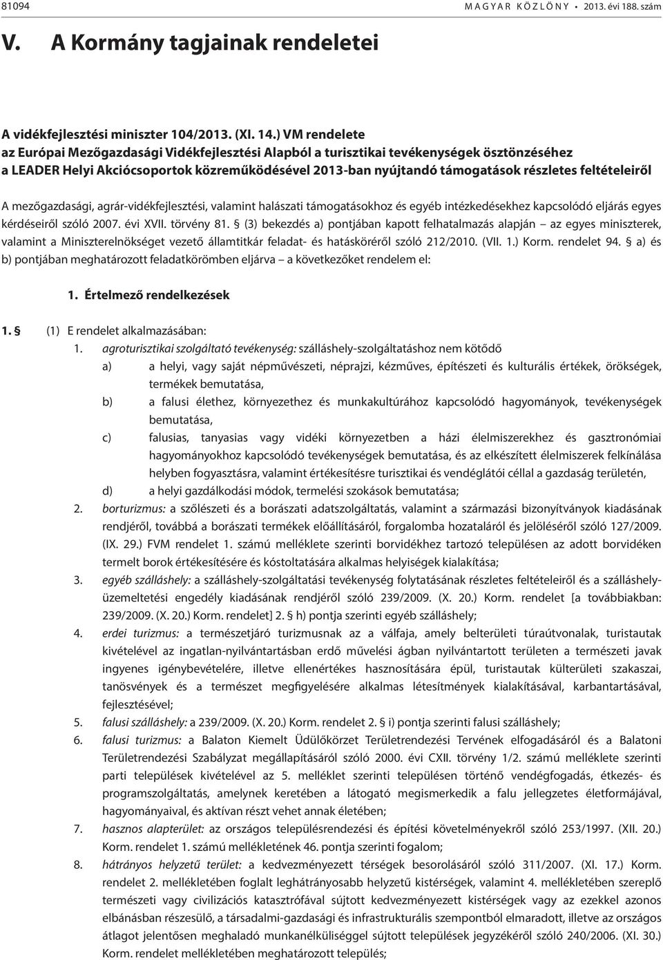 feltételeiről A mezőgazdasági, agrár-vidékfejlesztési, valamint halászati támogatásokhoz és egyéb intézkedésekhez kapcsolódó eljárás egyes kérdéseiről szóló 2007. évi XVII. törvény 81.