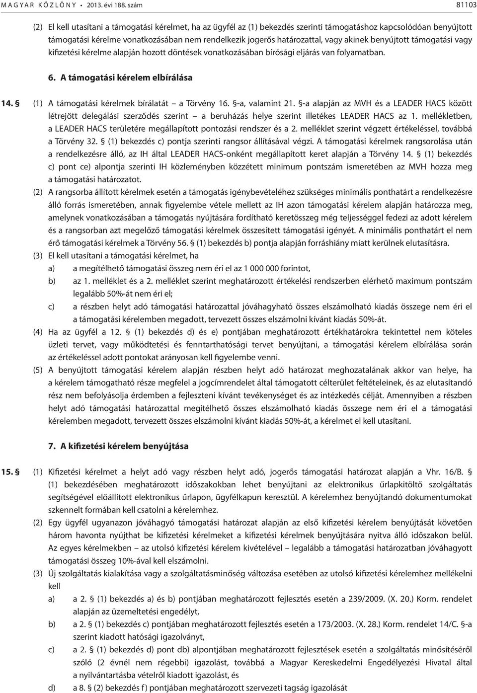 határozattal, vagy akinek benyújtott támogatási vagy kifizetési kérelme alapján hozott döntések vonatkozásában bírósági eljárás van folyamatban. 6. A támogatási kérelem elbírálása 14.