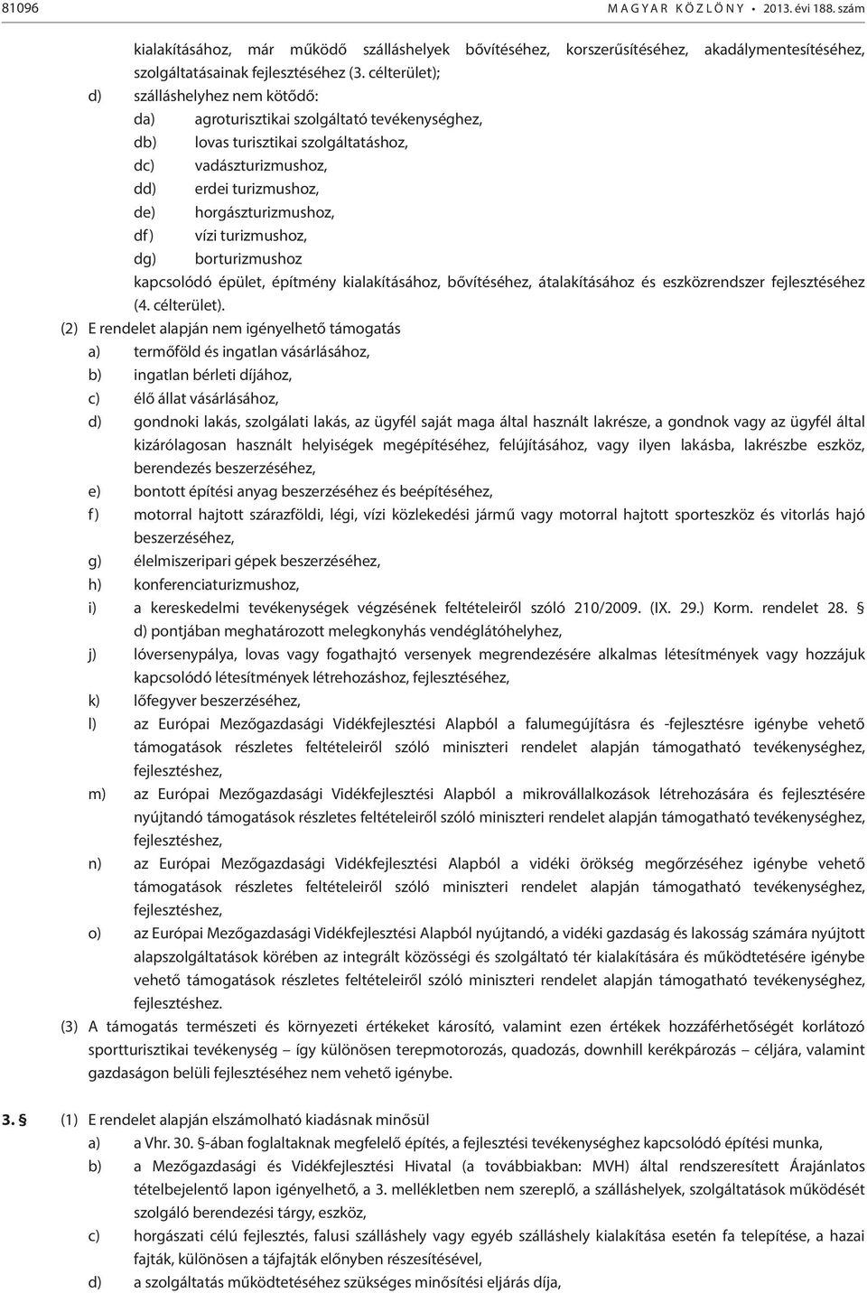 df) vízi turizmushoz, dg) borturizmushoz kapcsolódó épület, építmény kialakításához, bővítéséhez, átalakításához és eszközrendszer fejlesztéséhez (4. célterület).