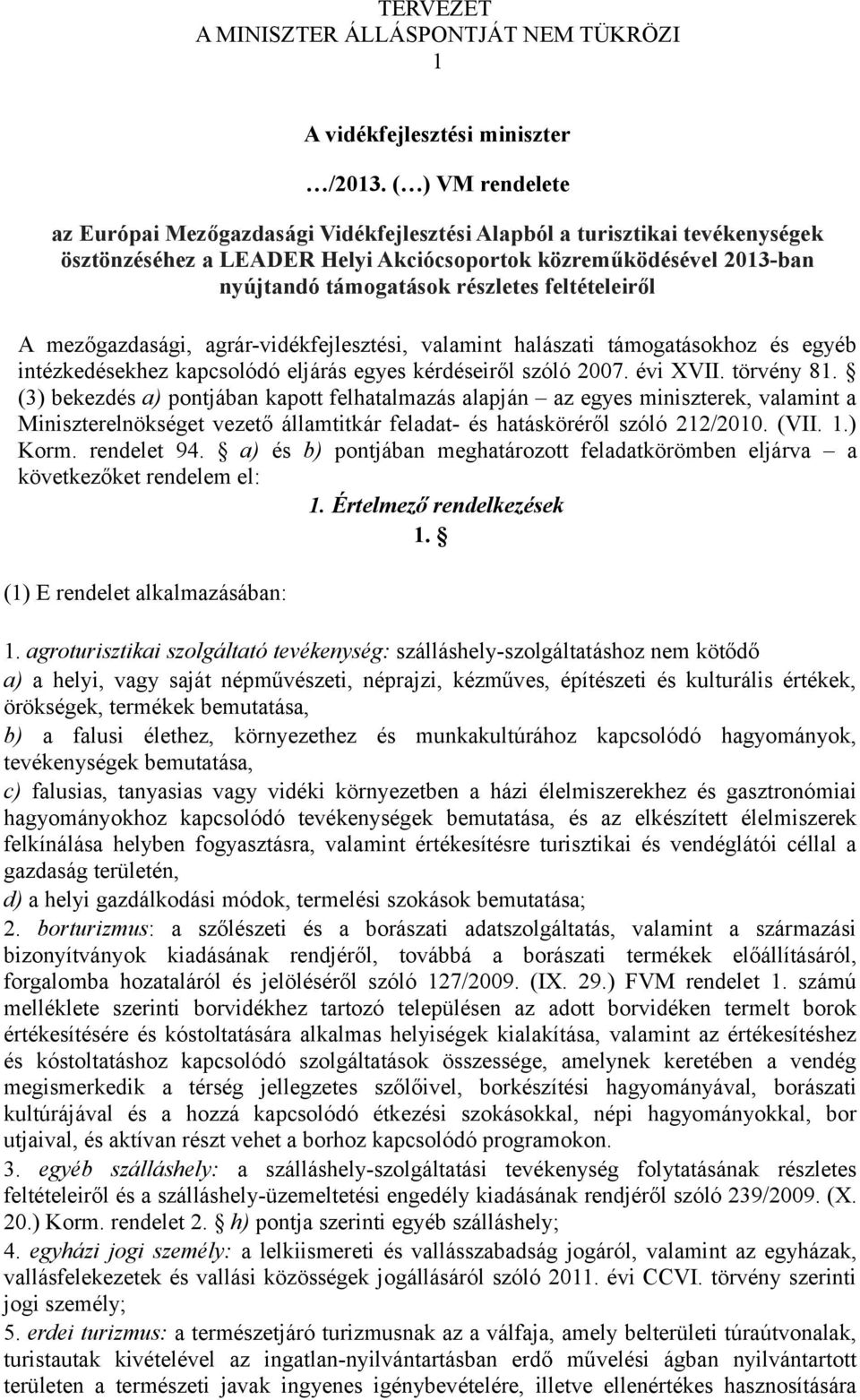 feltételeiről A mezőgazdasági, agrár-vidékfejlesztési, valamint halászati támogatásokhoz és egyéb intézkedésekhez kapcsolódó eljárás egyes kérdéseiről szóló 2007. évi XVII. törvény 81.