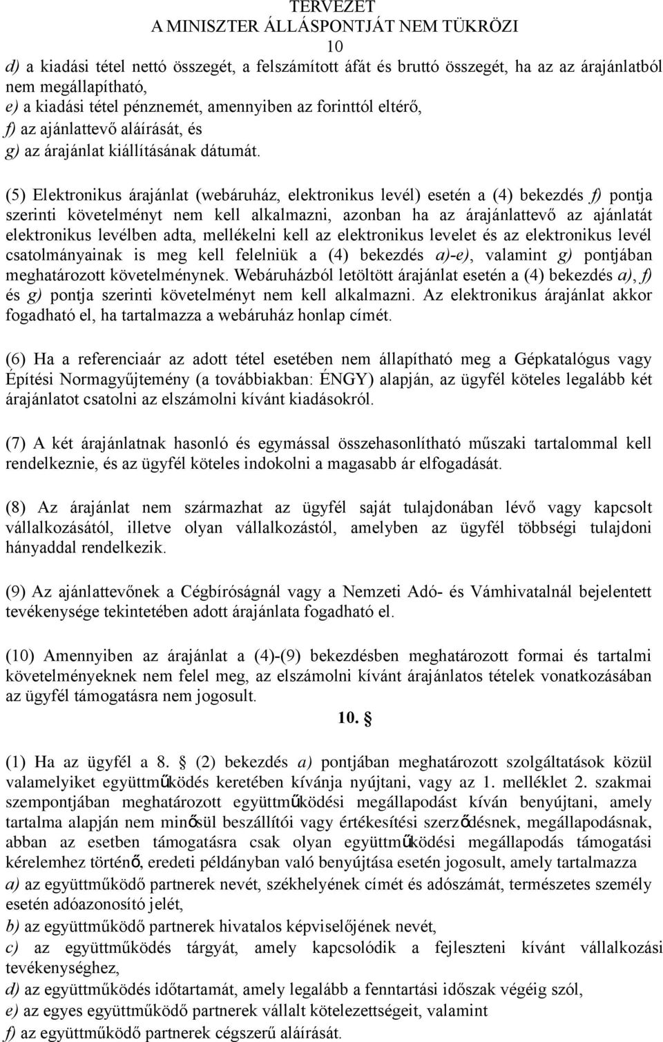(5) Elektronikus árajánlat (webáruház, elektronikus levél) esetén a (4) bekezdés f) pontja szerinti követelményt nem kell alkalmazni, azonban ha az árajánlattevő az ajánlatát elektronikus levélben