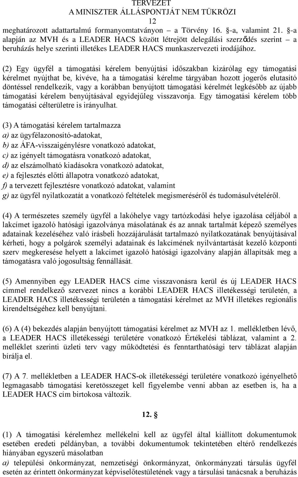 (2) Egy ügyfél a támogatási kérelem benyújtási időszakban kizárólag egy támogatási kérelmet nyújthat be, kivéve, ha a támogatási kérelme tárgyában hozott jogerős elutasító döntéssel rendelkezik, vagy