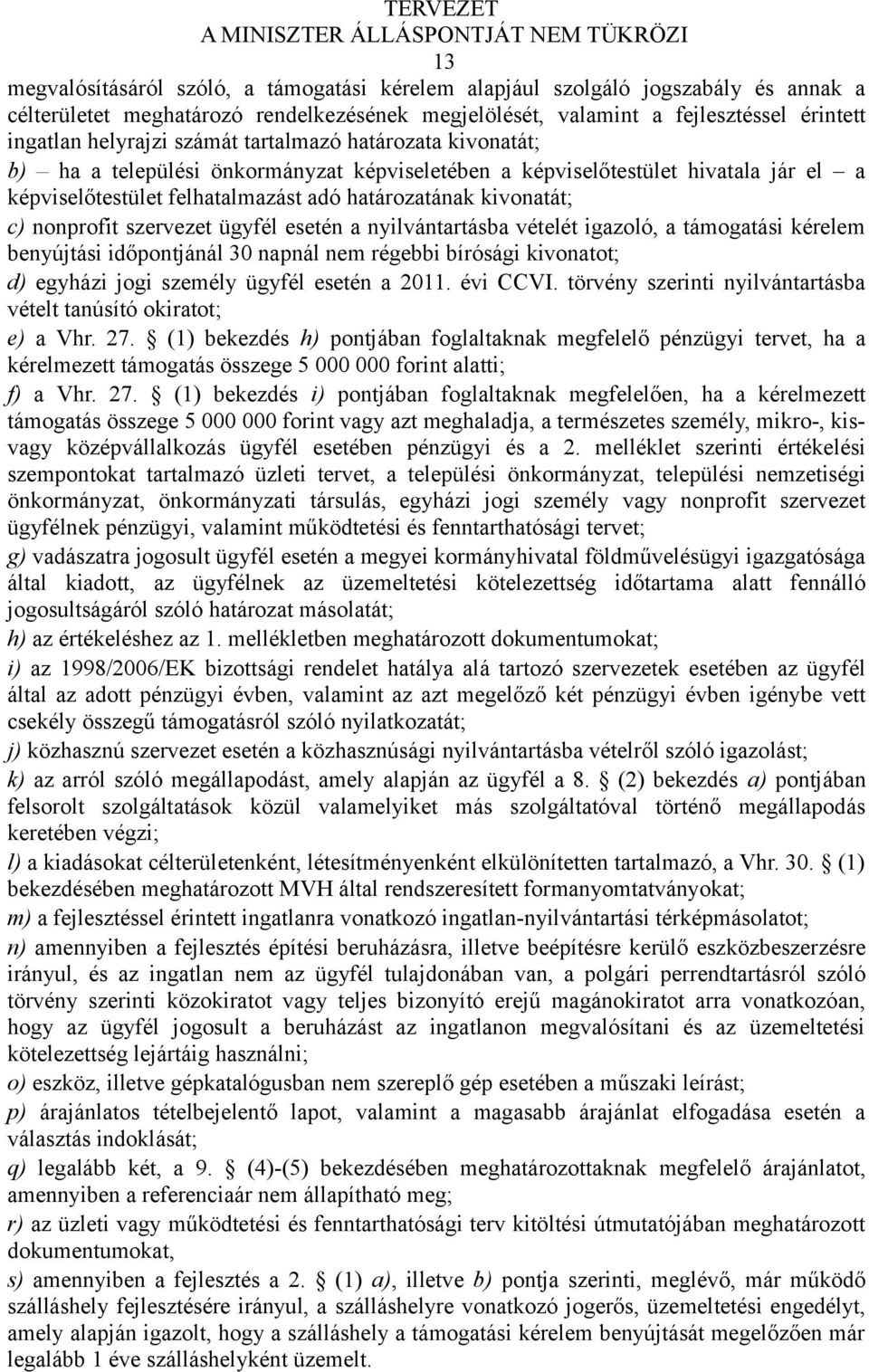 szervezet ügyfél esetén a nyilvántartásba vételét igazoló, a támogatási kérelem benyújtási időpontjánál 30 napnál nem régebbi bírósági kivonatot; d) egyházi jogi személy ügyfél esetén a 2011.