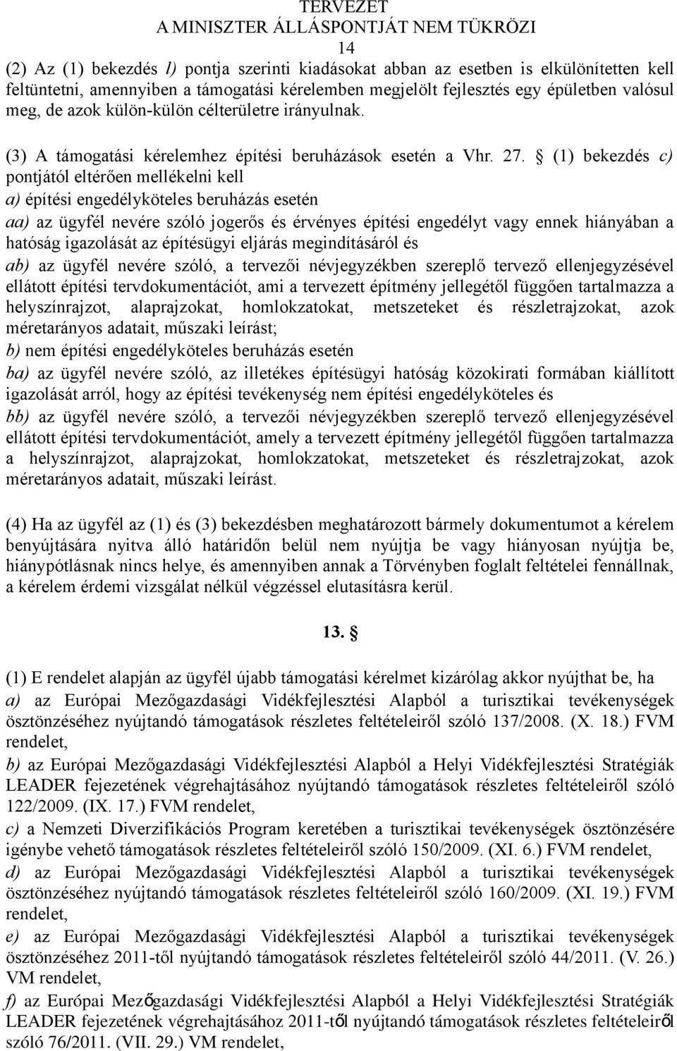 (1) bekezdés c) pontjától eltérően mellékelni kell a) építési engedélyköteles beruházás esetén aa) az ügyfél nevére szóló jogerős és érvényes építési engedélyt vagy ennek hiányában a hatóság