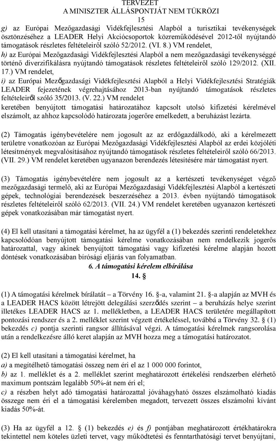 ) VM rendelet, h) az Európai Mezőgazdasági Vidékfejlesztési Alapból a nem mezőgazdasági tevékenységgé történő diverzifikálásra nyújtandó támogatások részletes feltételeiről szóló 129/2012. (XII. 17.