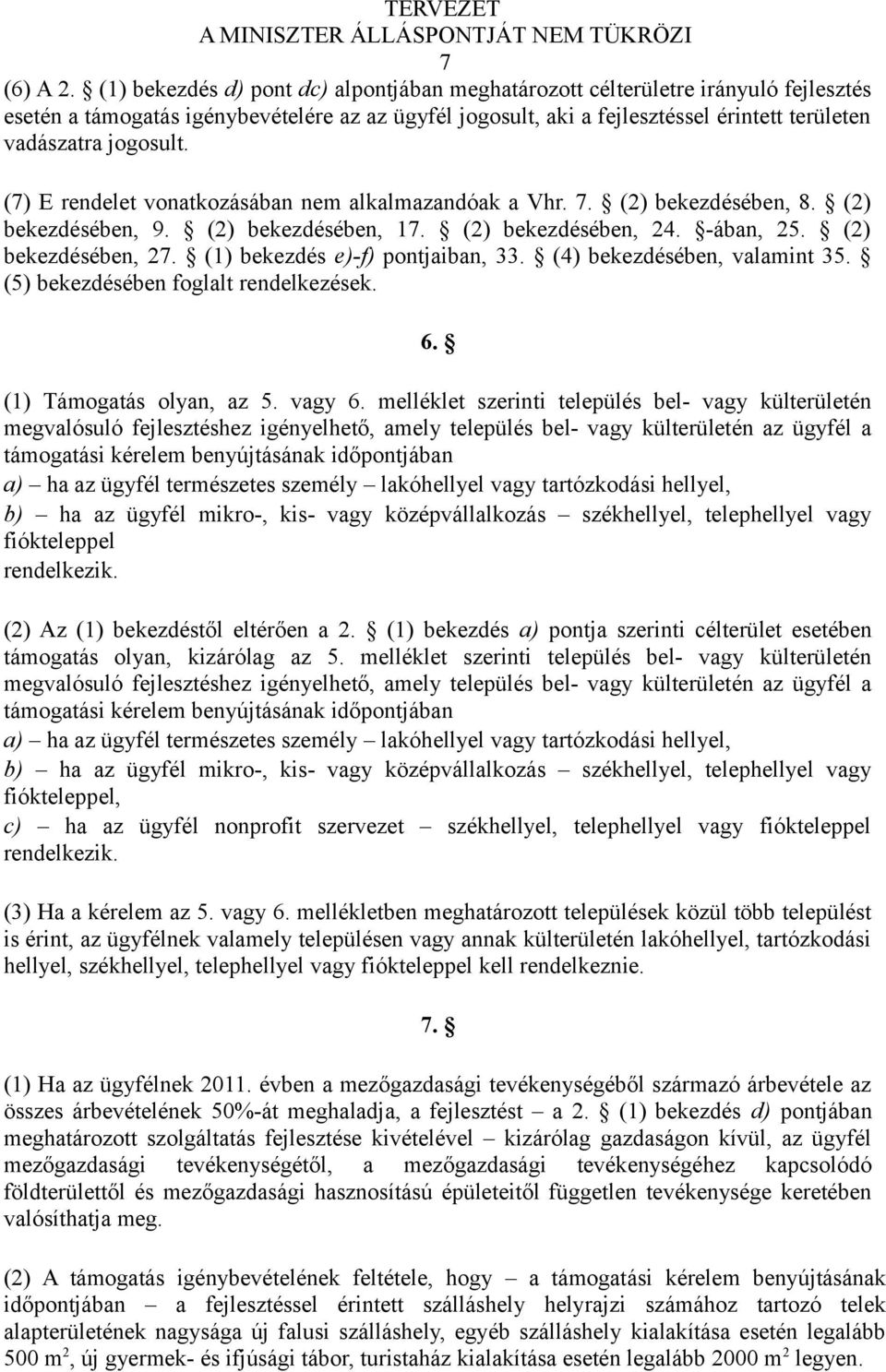 jogosult. (7) E rendelet vonatkozásában nem alkalmazandóak a Vhr. 7. (2) bekezdésében, 8. (2) bekezdésében, 9. (2) bekezdésében, 17. (2) bekezdésében, 24. -ában, 25. (2) bekezdésében, 27.
