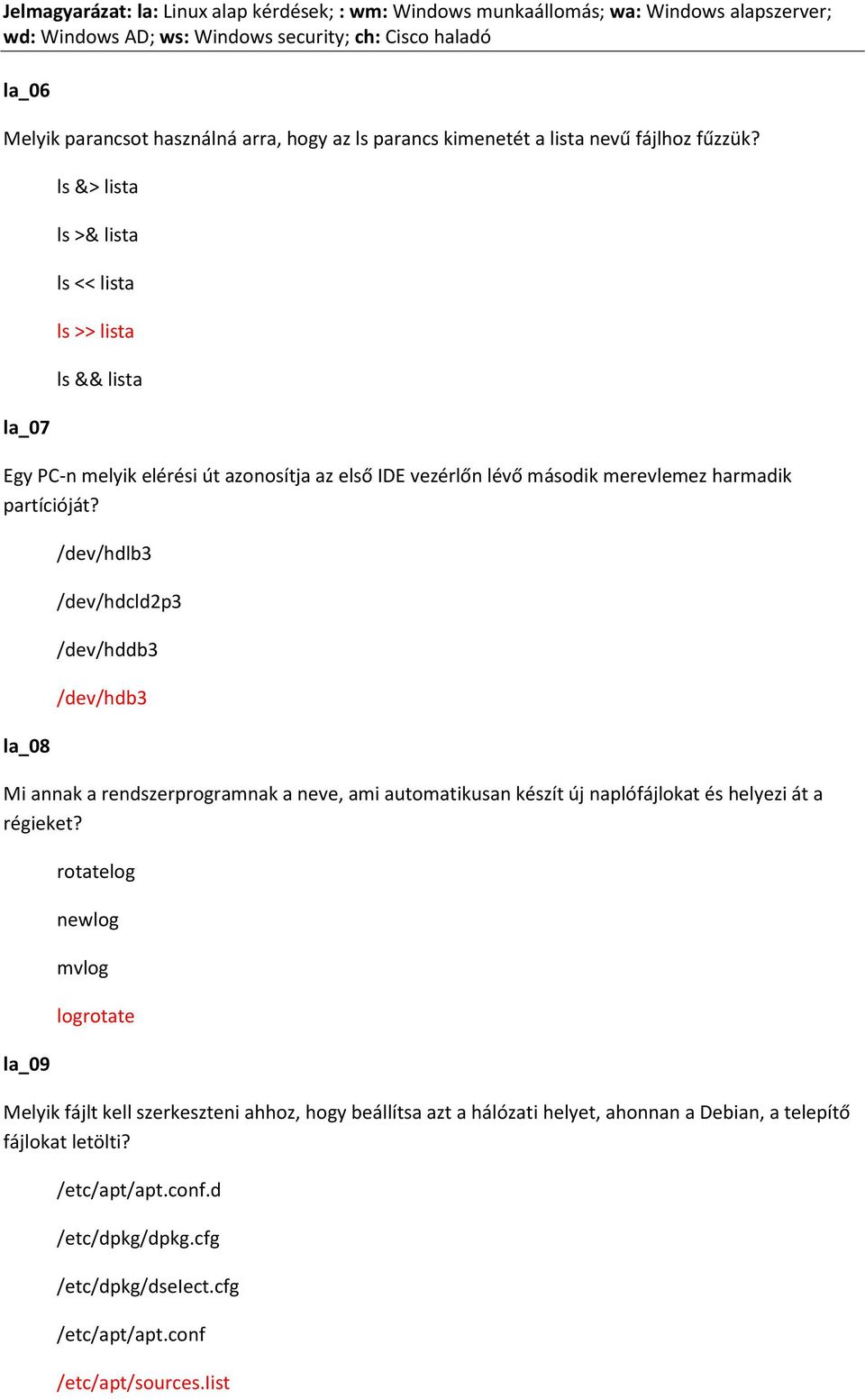 la_08 /dev/hdlb3 /dev/hdcld2p3 /dev/hddb3 /dev/hdb3 Mi annak a rendszerprogramnak a neve, ami automatikusan készít új naplófájlokat és helyezi át a régieket?