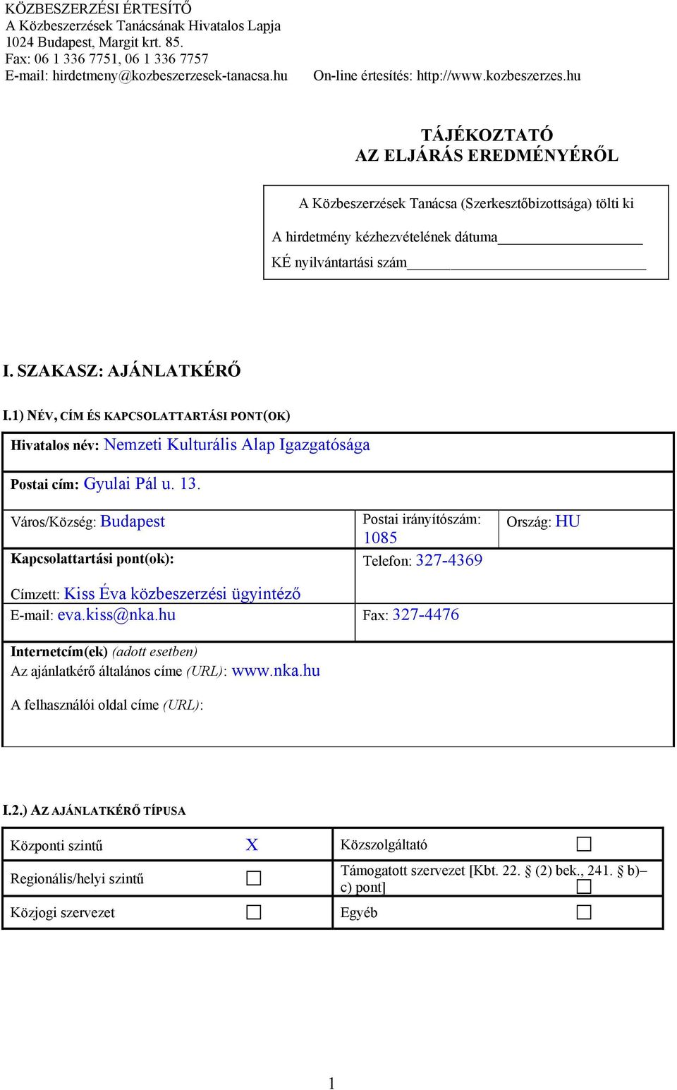 hu TÁJÉKOZTATÓ AZ ELJÁRÁS EREDMÉNYÉRŐL A Közbeszerzések Tanácsa (Szerkesztőbizottsága) tölti ki A hirdetmény kézhezvételének dátuma KÉ nyilvántartási szám I. SZAKASZ: AJÁNLATKÉRŐ I.