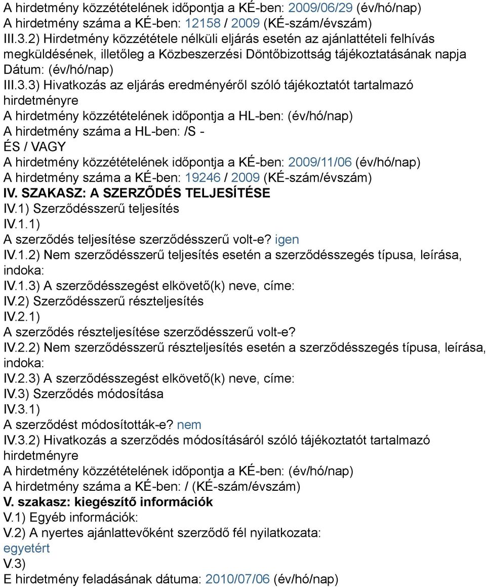 3) Hivatkozás az eljárás eredményéről szóló tájékoztatót tartalmazó hirdetményre A hirdetmény közzétételének időpontja a HL-ben: (év/hó/nap) A hirdetmény száma a HL-ben: /S - ÉS / VAGY A hirdetmény