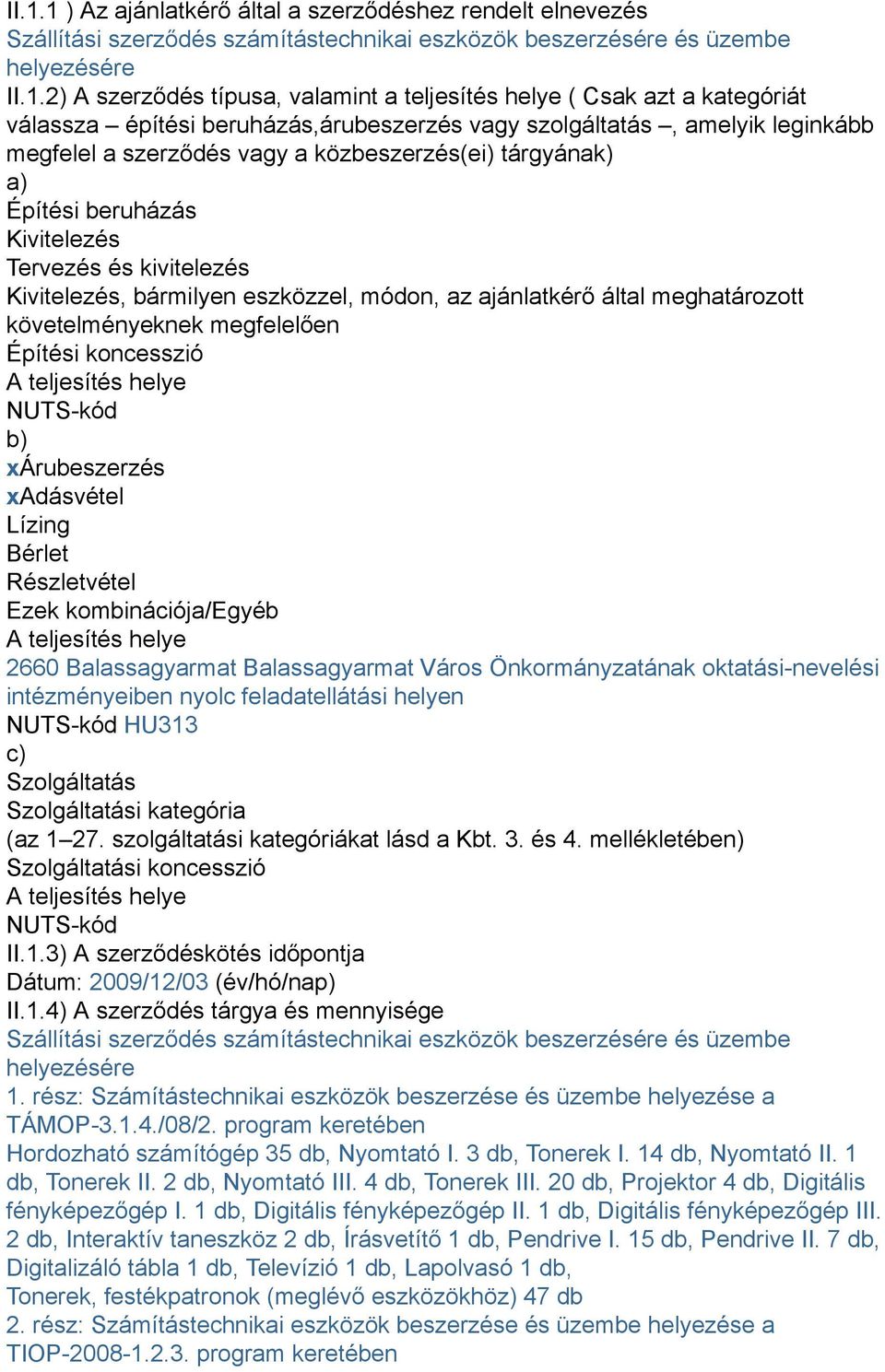 Tervezés és kivitelezés Kivitelezés, bármilyen eszközzel, módon, az ajánlatkérő által meghatározott követelményeknek megfelelően Építési koncesszió A teljesítés helye NUTS-kód b) xárubeszerzés