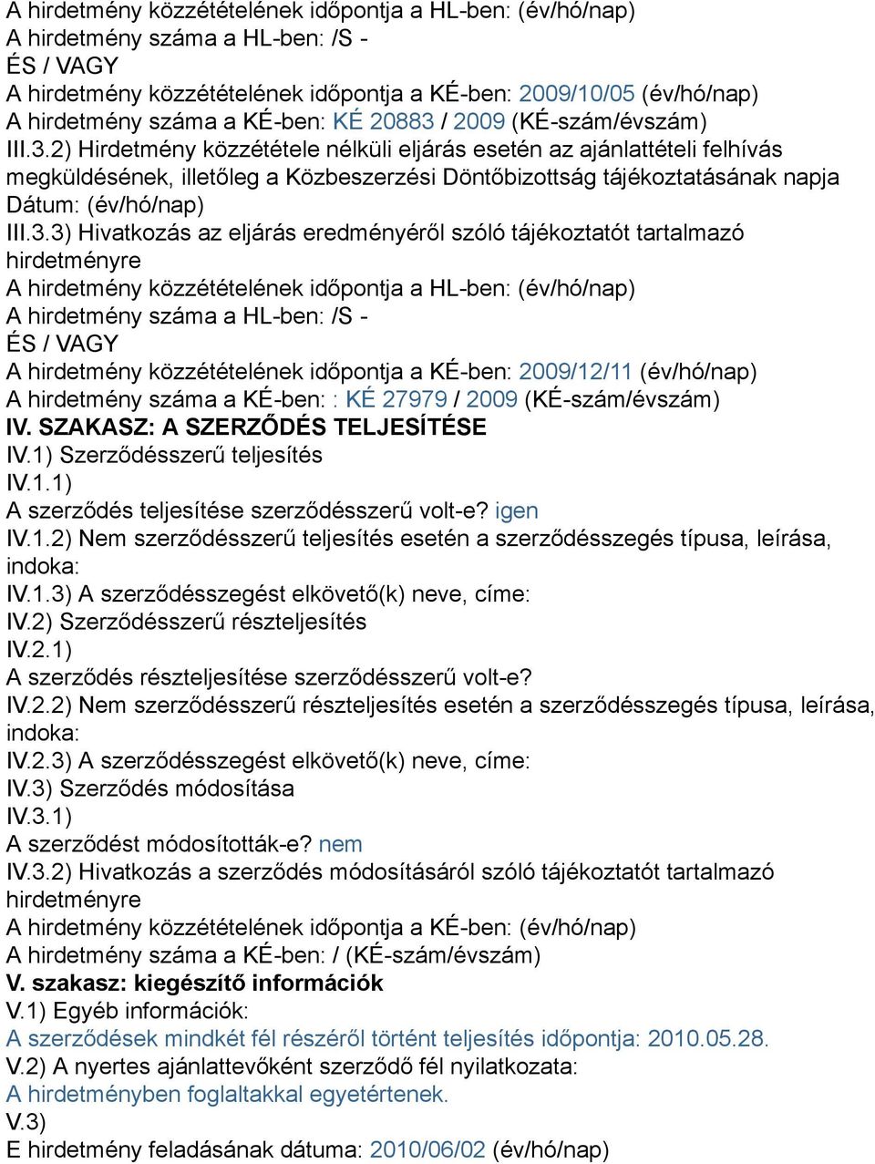 3.3) Hivatkozás az eljárás eredményéről szóló tájékoztatót tartalmazó hirdetményre A hirdetmény közzétételének időpontja a HL-ben: (év/hó/nap) A hirdetmény száma a HL-ben: /S - ÉS / VAGY A hirdetmény