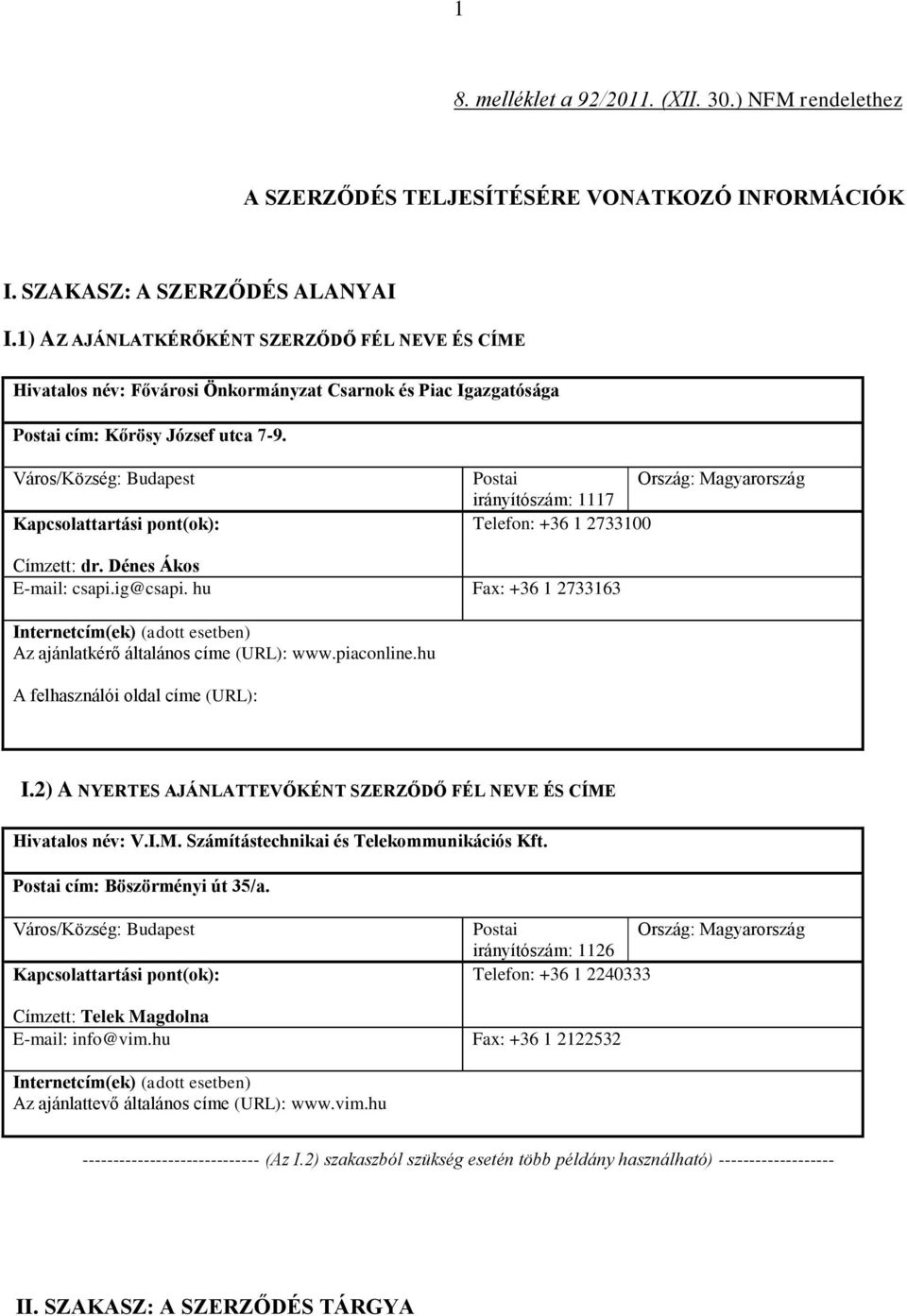 Város/Község: Budapest Kapcsolattartási pont(ok): Postai Ország: Magyarország irányítószám: 1117 Telefon: +36 1 2733100 Címzett: dr. Dénes Ákos E-mail: csapi.ig@csapi.