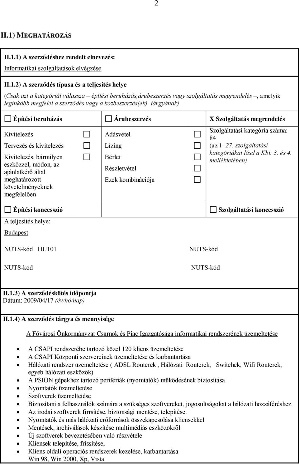 1) A szerződéshez rendelt elnevezés: Informatikai szolgáltatások elvégzése II.1.2) A szerződés típusa és a teljesítés helye (Csak azt a kategóriát válassza építési beruházás,árubeszerzés vagy