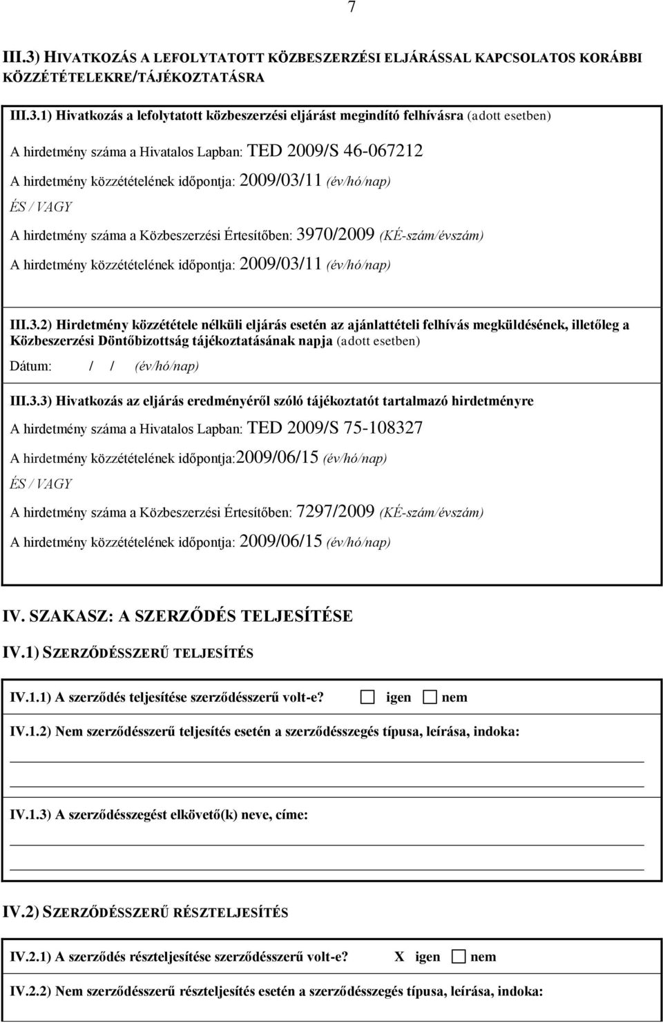 1) Hivatkozás a lefolytatott közbeszerzési eljárást megindító felhívásra (adott esetben) A hirdetmény száma a Hivatalos Lapban: TED 2009/S 46-067212 A hirdetmény közzétételének időpontja: 2009/03/11