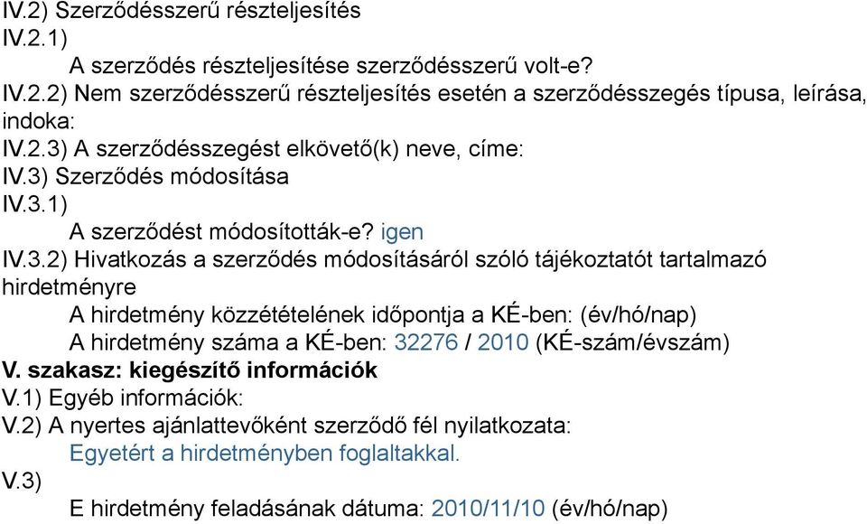 tartalmazó hirdetményre A hirdetmény közzétételének időpontja a KÉ-ben: (év/hó/nap) A hirdetmény száma a KÉ-ben: 32276 / 2010 (KÉ-szám/évszám) V. szakasz: kiegészítő információk V.