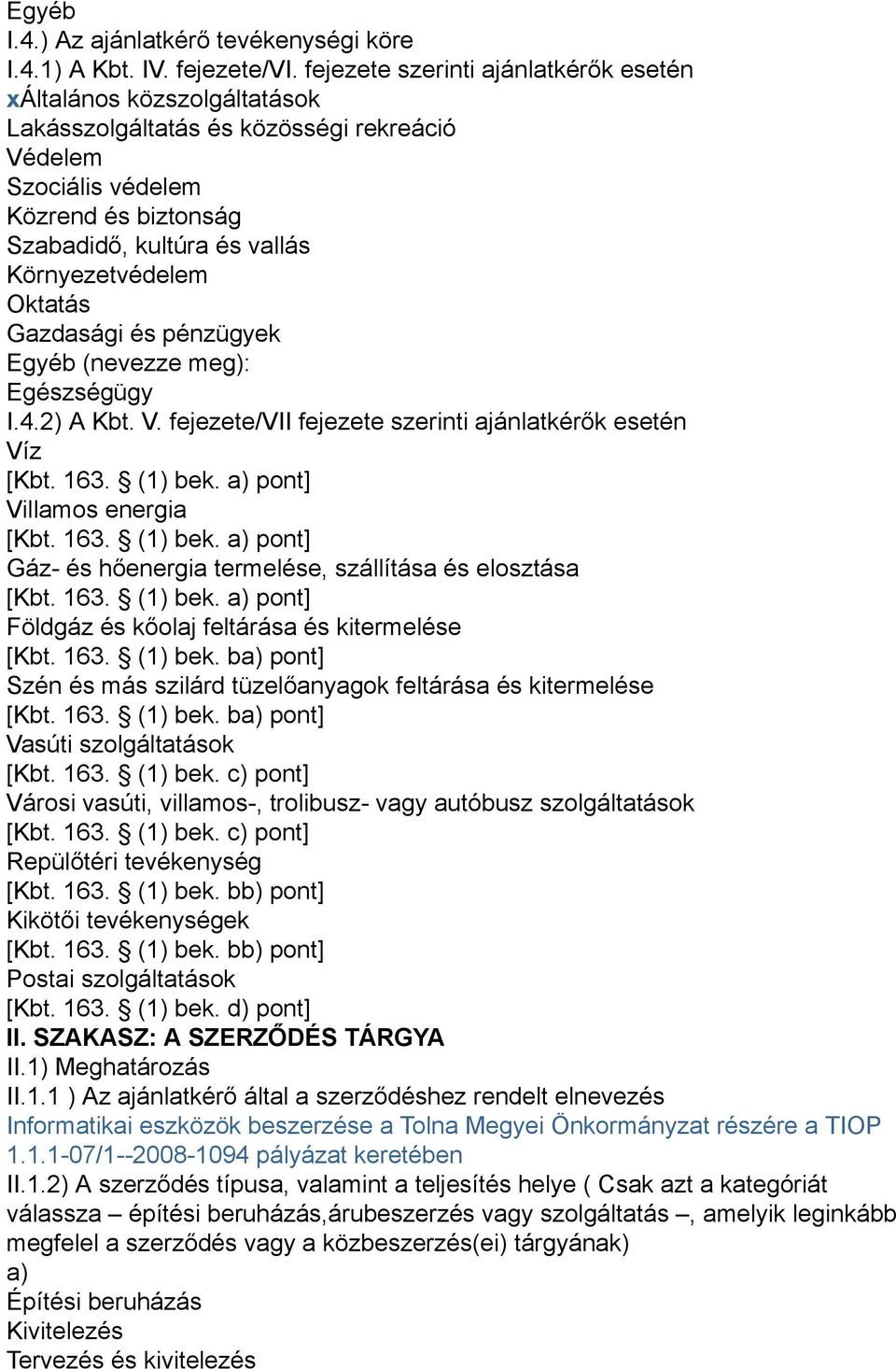 Környezetvédelem Oktatás Gazdasági és pénzügyek Egyéb (nevezze meg): Egészségügy I.4.2) A Kbt. V. fejezete/vii fejezete szerinti ajánlatkérők esetén Víz [Kbt. 163. (1) bek.