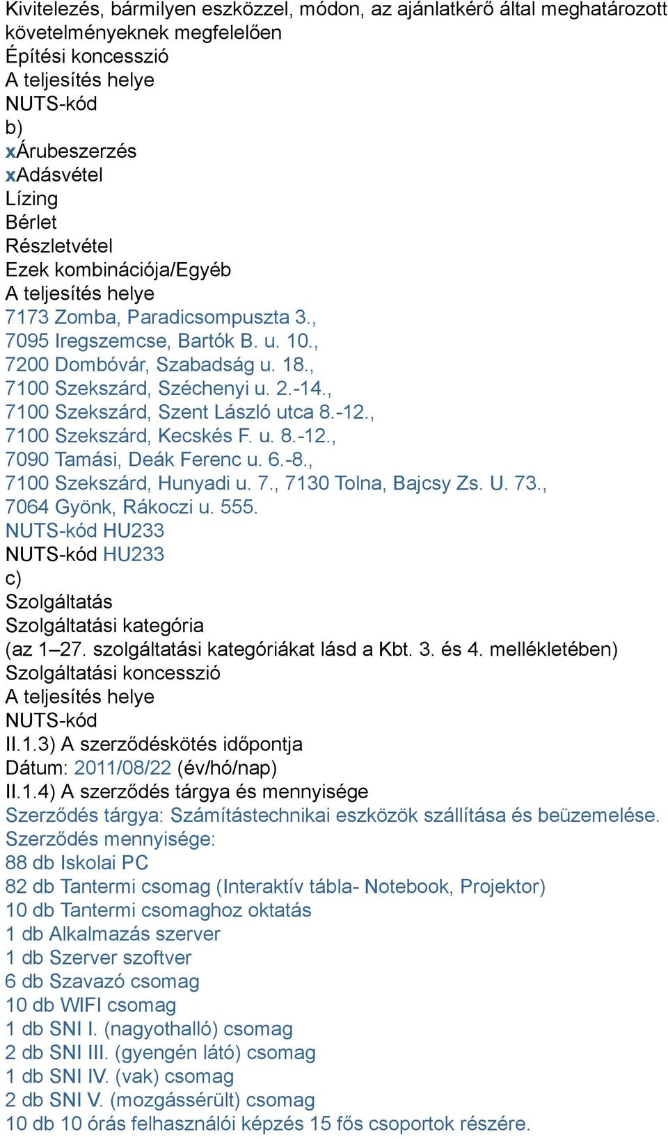 , 7100 Szekszárd, Szent László utca 8.-12., 7100 Szekszárd, Kecskés F. u. 8.-12., 7090 Tamási, Deák Ferenc u. 6.-8., 7100 Szekszárd, Hunyadi u. 7., 7130 Tolna, Bajcsy Zs. U. 73.