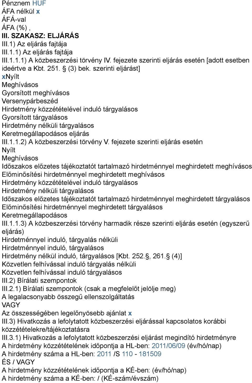 szerinti eljárást] xnyílt Meghívásos Gyorsított meghívásos Versenypárbeszéd Hirdetmény közzétételével induló tárgyalásos Gyorsított tárgyalásos Hirdetmény nélküli tárgyalásos Keretmegállapodásos