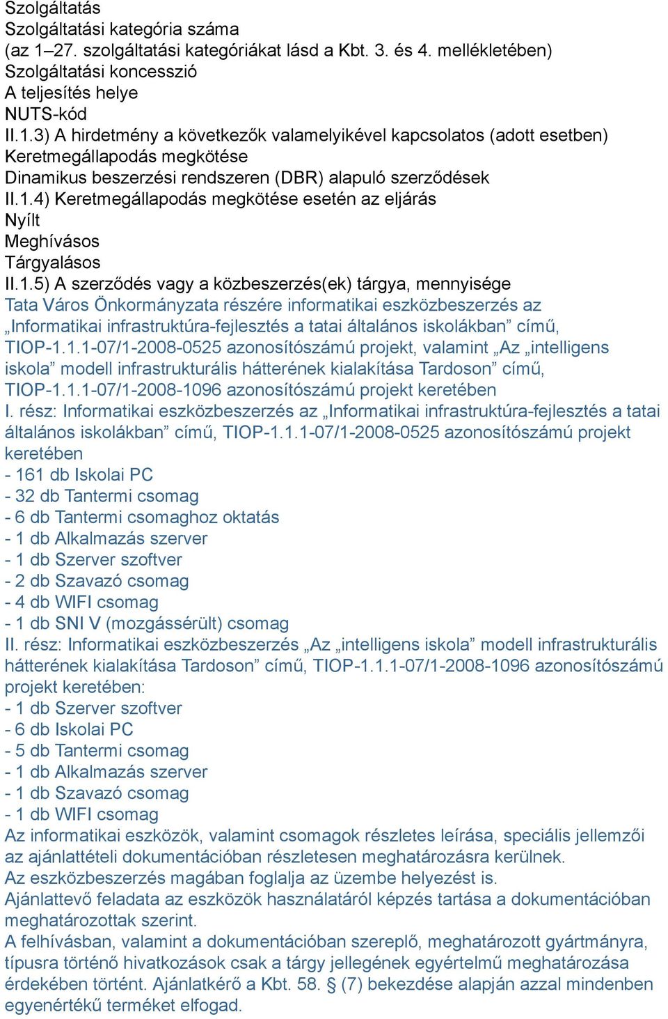 3) A hirdetmény a következők valamelyikével kapcsolatos (adott esetben) Keretmegállapodás megkötése Dinamikus beszerzési rendszeren (DBR) alapuló szerződések II.1.