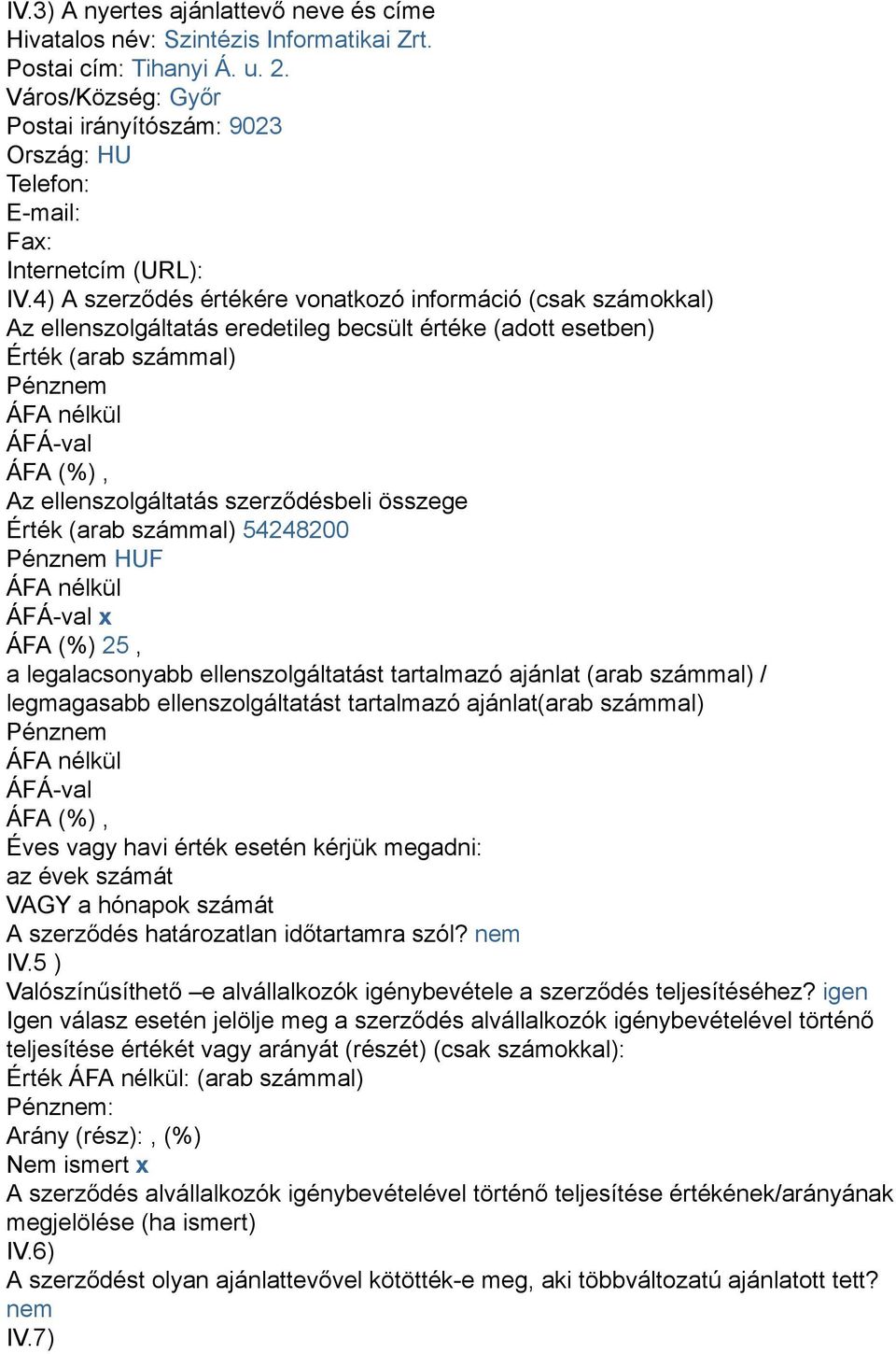 4) A szerződés értékére vonatkozó információ (csak számokkal) Az ellenszolgáltatás eredetileg becsült értéke (adott esetben) Érték (arab számmal) Az ellenszolgáltatás szerződésbeli összege Érték