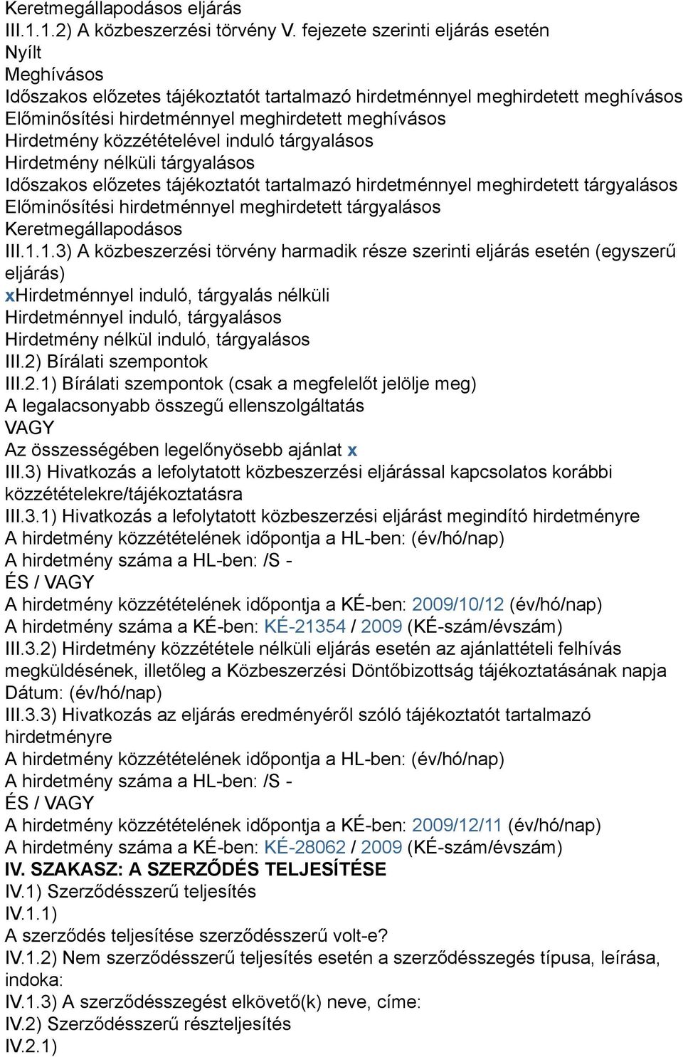 közzétételével induló tárgyalásos Hirdetmény nélküli tárgyalásos Időszakos előzetes tájékoztatót tartalmazó hirdetménnyel meghirdetett tárgyalásos Előminősítési hirdetménnyel meghirdetett tárgyalásos