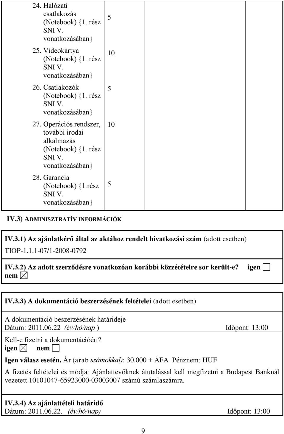 nem igen IV.3.3) A dokumentáció beszerzésének feltételei (adott esetben) A dokumentáció beszerzésének határideje Dátum: 2011.06.22 (év/hó/nap ) Időpont: 13:00 Kell-e fizetni a dokumentációért?