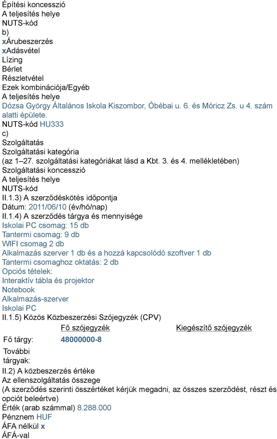 mellékletében) Szolgáltatási koncesszió A teljesítés helye NUTS-kód II.1.