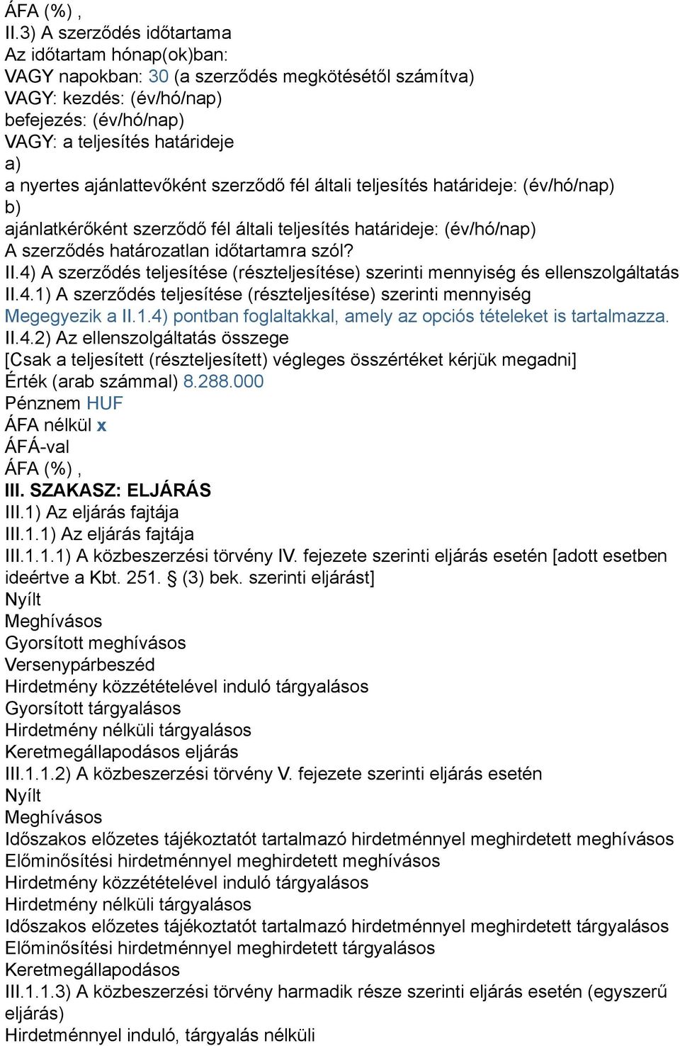ajánlattevőként szerződő fél általi teljesítés határideje: (év/hó/nap) b) ajánlatkérőként szerződő fél általi teljesítés határideje: (év/hó/nap) A szerződés határozatlan időtartamra szól? II.