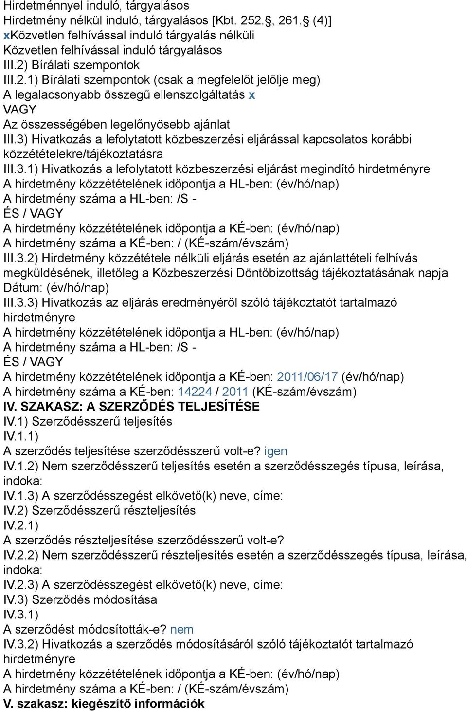 3) Hivatkozás a lefolytatott közbeszerzési eljárással kapcsolatos korábbi közzétételekre/tájékoztatásra III.3.1) Hivatkozás a lefolytatott közbeszerzési eljárást megindító hirdetményre A hirdetmény
