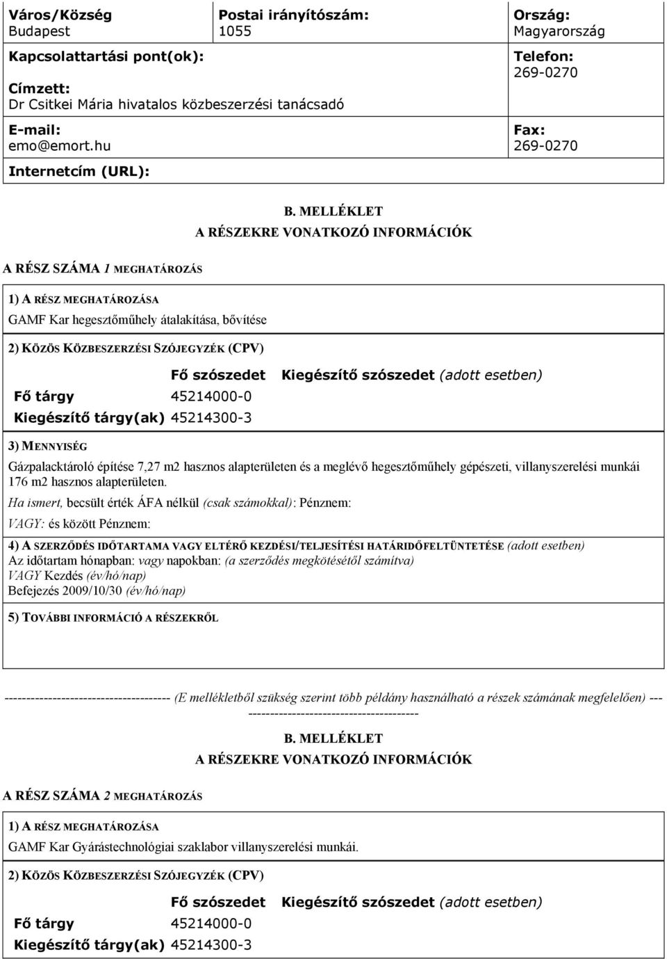 MELLÉKLET A RÉSZEKRE VONATKOZÓ INFORMÁCIÓK A RÉSZ SZÁMA 1 MEGHATÁROZÁS 1) A RÉSZ MEGHATÁROZÁSA GAMF Kar hegesztőműhely átalakítása, bővítése 2) KÖZÖS KÖZBESZERZÉSI SZÓJEGYZÉK (CPV) Fő szószedet Fő