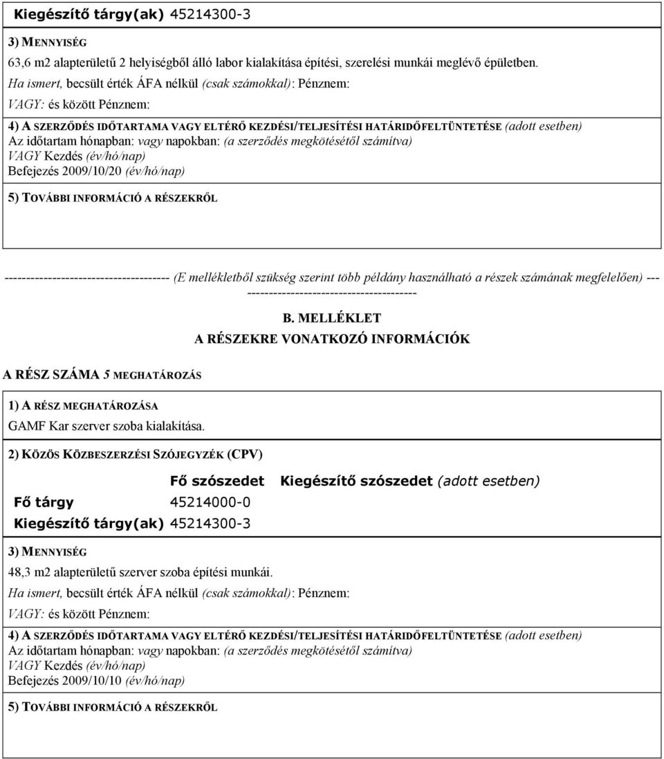 szerződés megkötésétől számítva) VAGY Kezdés (év/hó/nap) Befejezés 2009/10/20 (év/hó/nap) 5) TOVÁBBI INFORMÁCIÓ A RÉSZEKRŐL -------------------------------------- (E mellékletből szükség szerint több