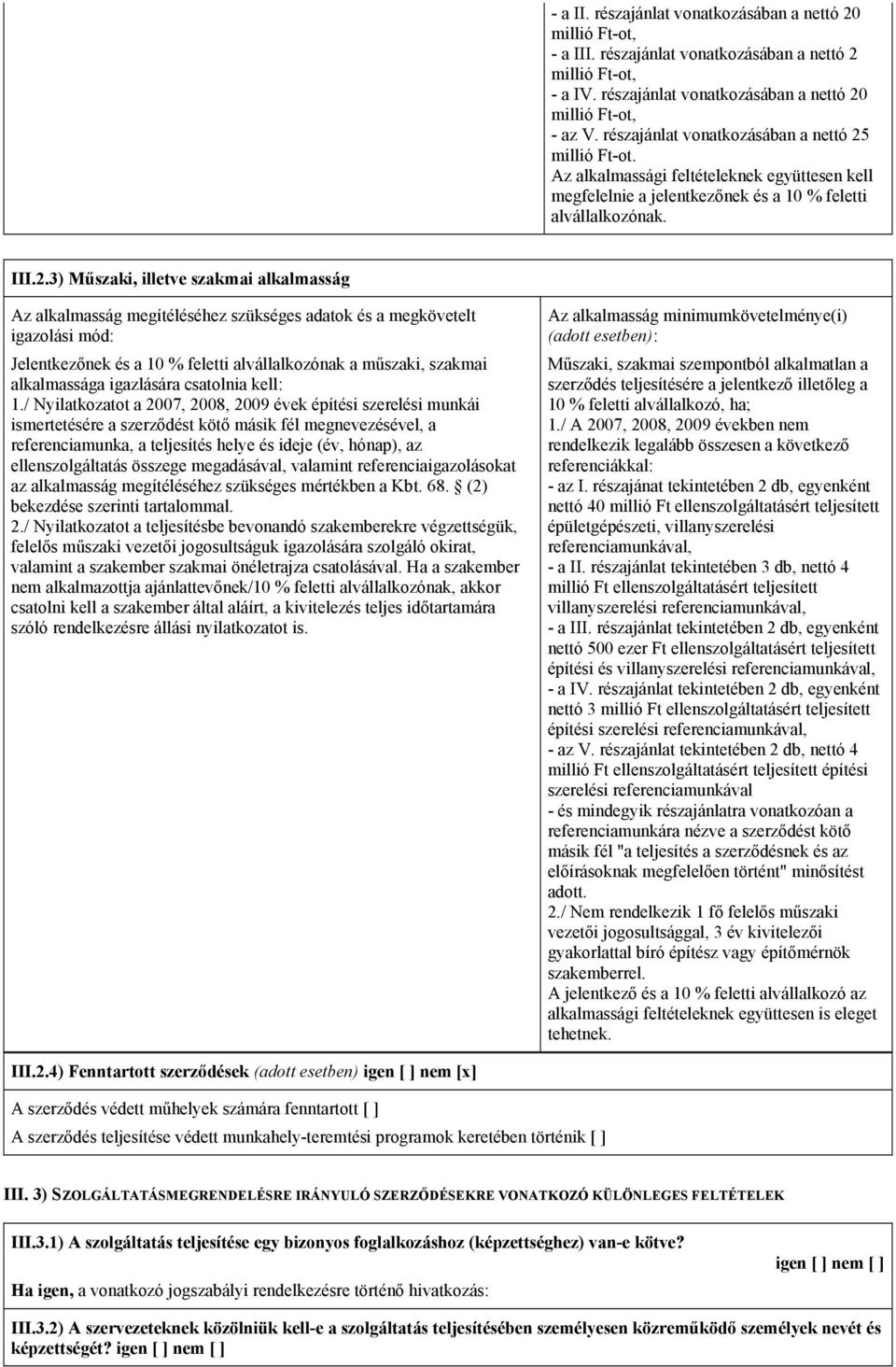 millió Ft-ot. Az alkalmassági feltételeknek együttesen kell megfelelnie a jelentkezőnek és a 10 % feletti alvállalkozónak. III.2.