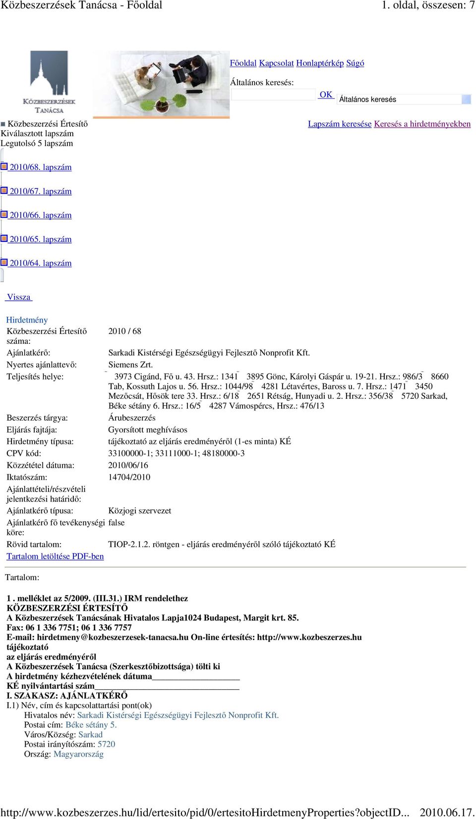 lapszám Vissza Hirdetmény Közbeszerzési Értesítı 2010 / 68 száma: Ajánlatkérı: Sarkadi Kistérségi Egészségügyi Fejlesztı Nonprofit Kft. Nyertes ajánlattevı: Siemens Zrt.