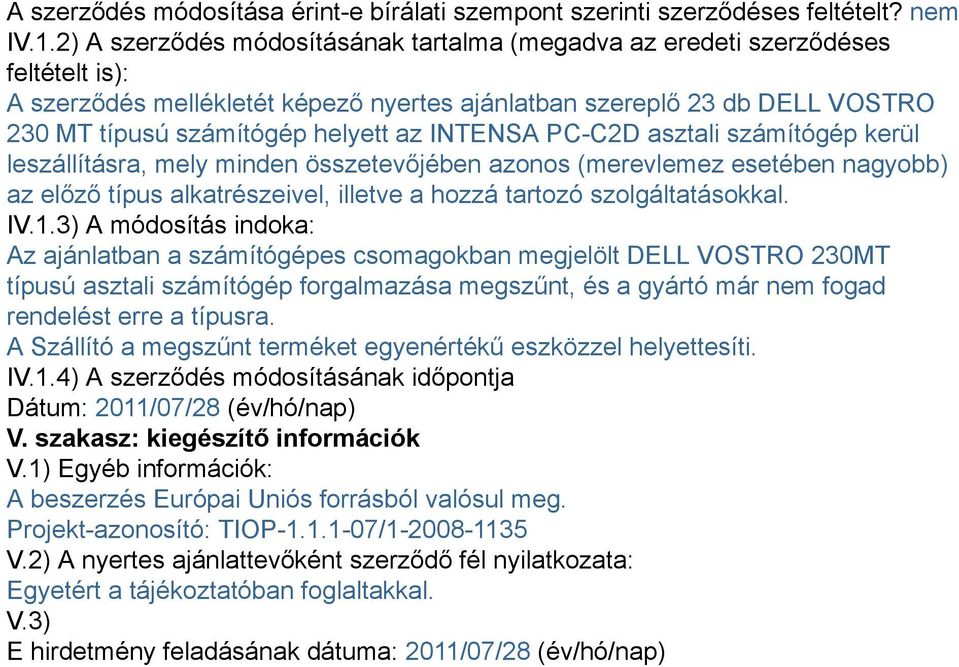 INTENSA PC-C2D asztali számítógép kerül leszállításra, mely minden összetevőjében azonos (merevlemez esetében nagyobb) az előző típus alkatrészeivel, illetve a hozzá tartozó szolgáltatásokkal. IV.1.