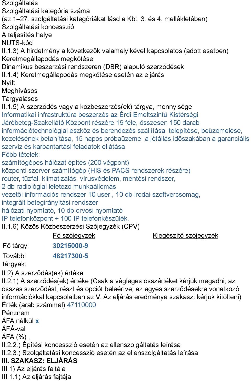 3) A hirdetmény a következők valamelyikével kapcsolatos (adott esetben) Keretmegállapodás megkötése Dinamikus beszerzési rendszeren (DBR) alapuló szerződések II.1.