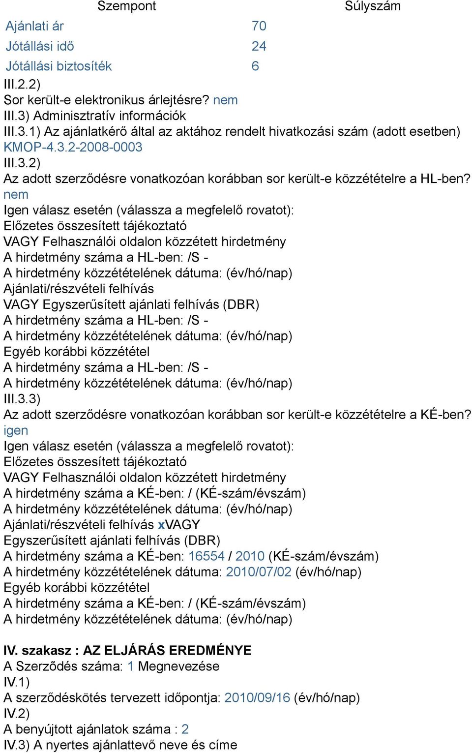nem Igen válasz esetén (válassza a megfelelő rovatot): Előzetes összesített tájékoztató VAGY Felhasználói oldalon közzétett hirdetmény A hirdetmény száma a HL-ben: /S - Ajánlati/részvételi felhívás