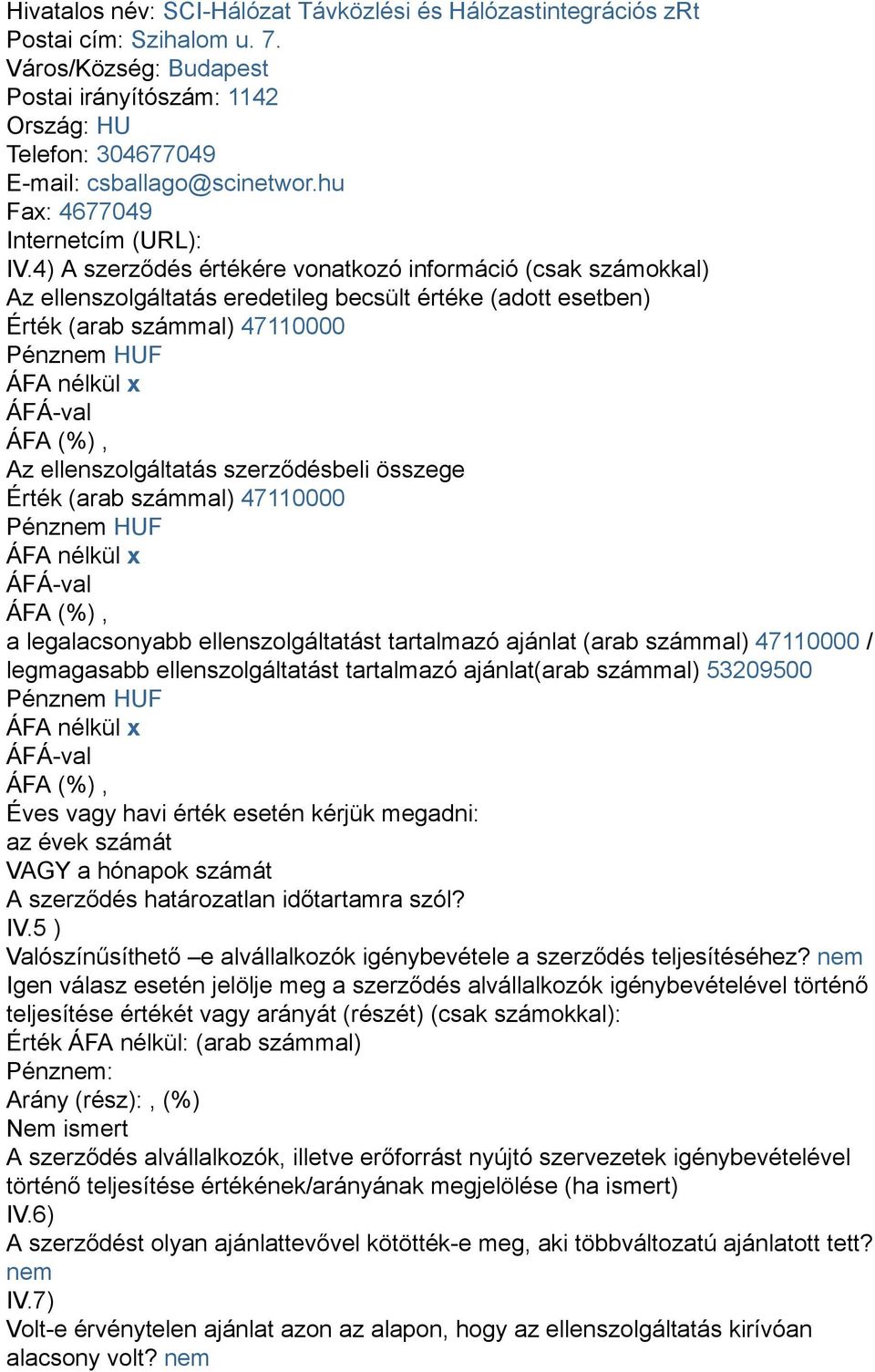 4) A szerződés értékére vonatkozó információ (csak számokkal) Az ellenszolgáltatás eredetileg becsült értéke (adott esetben) Érték (arab számmal) 47110000 Pénznem HUF ÁFA nélkül x Az