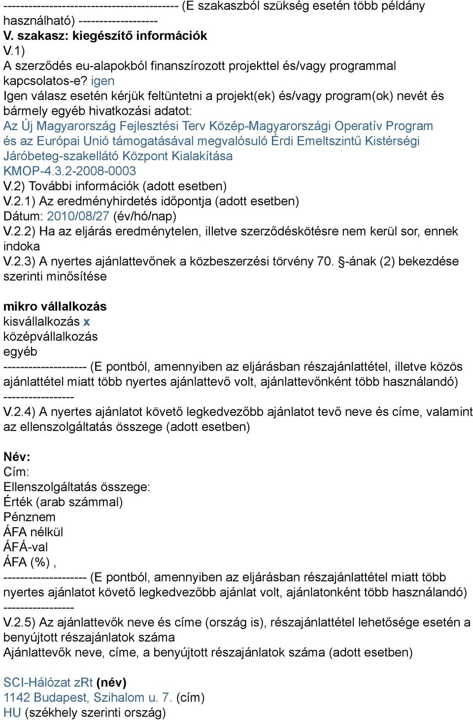 igen Igen válasz esetén kérjük feltüntetni a projekt(ek) és/vagy program(ok) nevét és bármely egyéb hivatkozási adatot: Az Új Magyarország Fejlesztési Terv Közép-Magyarországi Operatív Program és az
