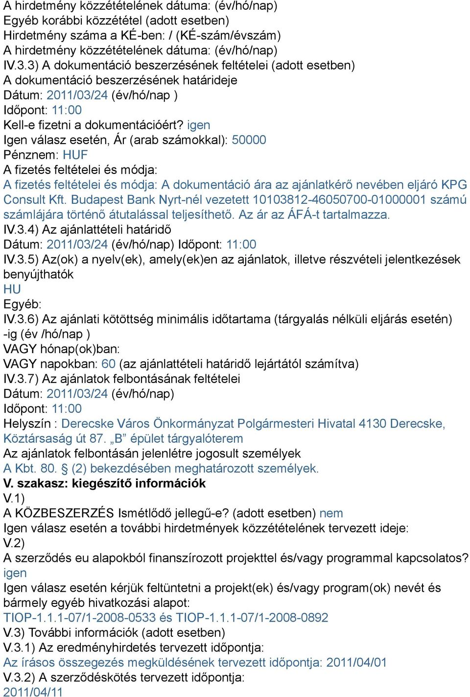 igen Igen válasz esetén, Ár (arab számokkal): 50000 Pénznem: HUF A fizetés feltételei és módja: A fizetés feltételei és módja: A dokumentáció ára az ajánlatkérő nevében eljáró KPG Consult Kft.
