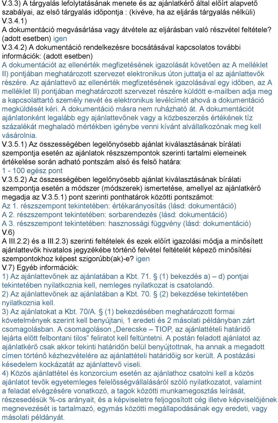 2) A dokumentáció rendelkezésre bocsátásával kapcsolatos további információk: (adott esetben) A dokumentációt az ellenérték megfizetésének igazolását követően az A melléklet II) pontjában