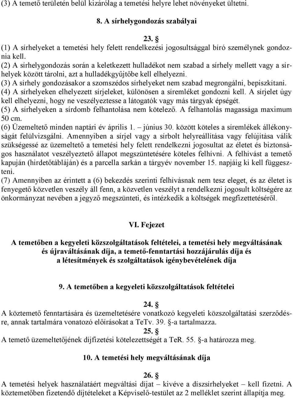 (2) A sírhelygondozás során a keletkezett hulladékot nem szabad a sírhely mellett vagy a sírhelyek között tárolni, azt a hulladékgyűjtőbe kell elhelyezni.