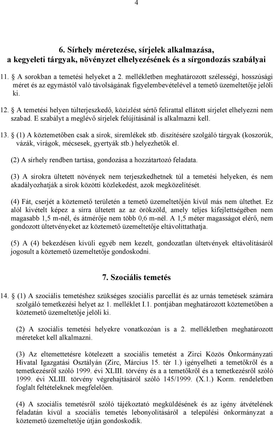 A temetési helyen túlterjeszkedő, közízlést sértő felirattal ellátott sírjelet elhelyezni nem szabad. E szabályt a meglévő sírjelek felújításánál is alkalmazni kell. 13.