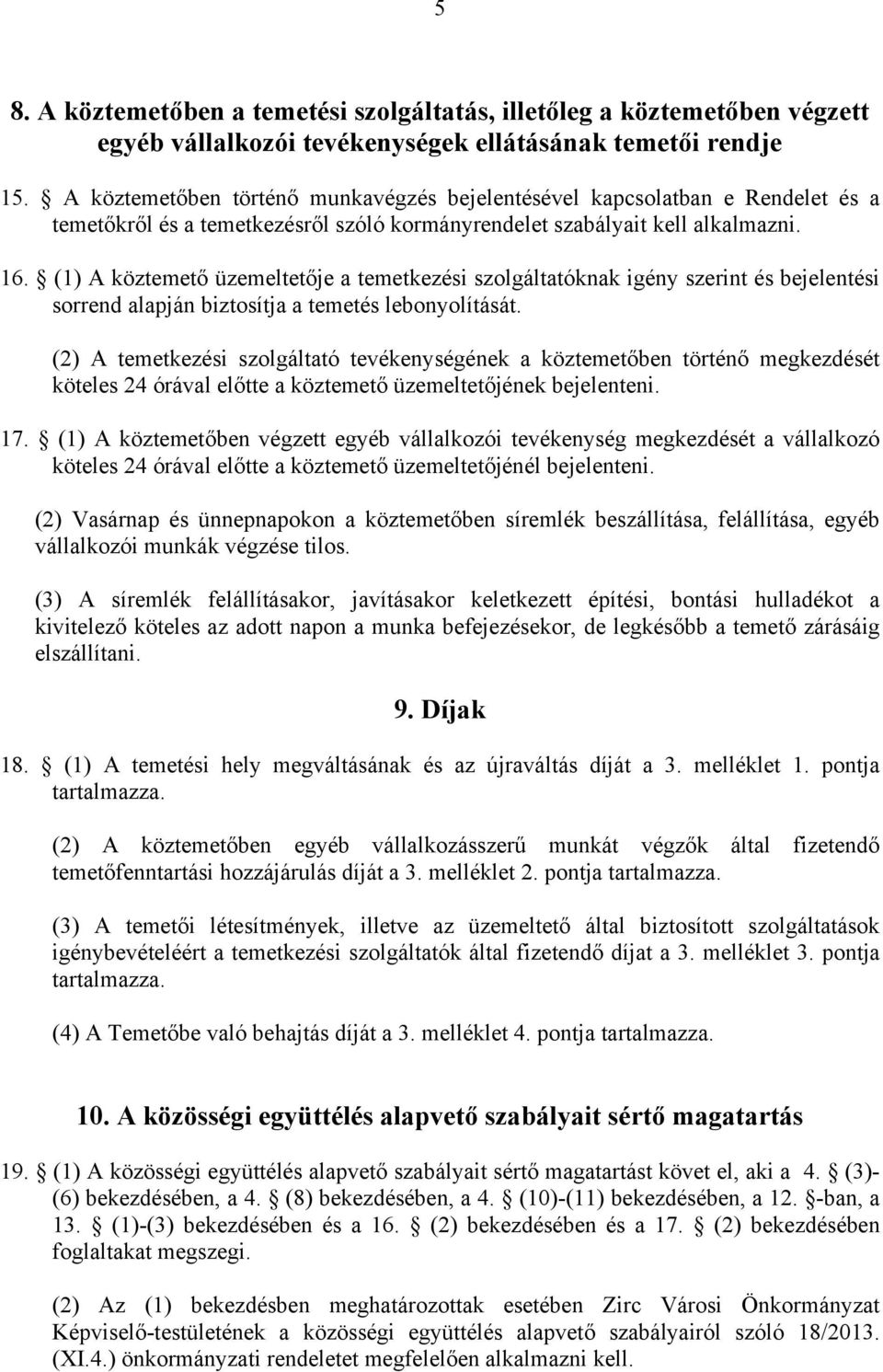 (1) A köztemető üzemeltetője a temetkezési szolgáltatóknak igény szerint és bejelentési sorrend alapján biztosítja a temetés lebonyolítását.